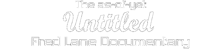 The as-of-yet untitled Fred Lane Documentary